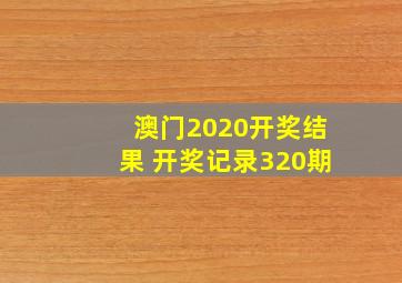 澳门2020开奖结果 开奖记录320期